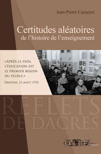 Certitudes aléatoires de l'histoire de l'enseignement / Jean-Pierre Casseyre